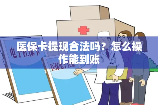 医保卡提现合法吗？怎么操作能到账